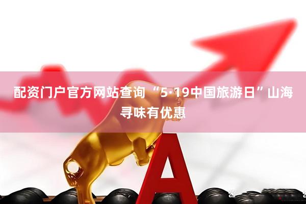 配资门户官方网站查询 “5·19中国旅游日”山海寻味有优惠